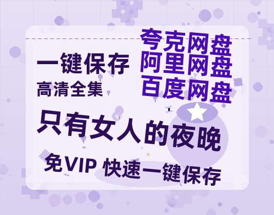 夸克网盘《只有女人的夜晚》在线免费观看【1080p高清】夸克网盘资源-热文榜资源