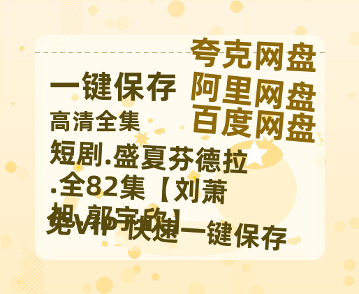 夸克网盘 短剧.盛夏芬德拉.全82集【刘萧旭.郭宇欣】 夸克网盘 百度云网盘 阿里云网盘资源[HD-MP4][高清]夸克网盘夸克网盘-热文榜资源