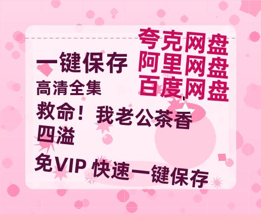 夸克网盘《救命！我老公茶香四溢》百度云[1080p高清电影中字]百度网盘-热文榜资源