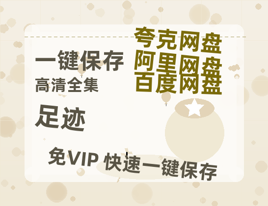 夸克网盘《足迹》在线看（BD1080P/泄露-MKV泄露版）百度网盘超清资源-热文榜资源