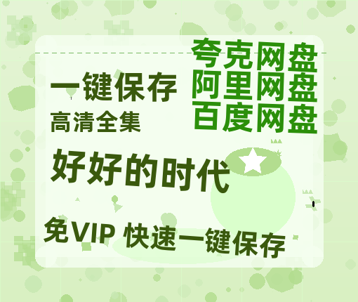 夸克网盘《好好的时代》百度网盘资源免费分享HD1080P高清无水印阿里云盘-热文榜资源