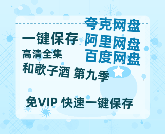 夸克网盘《和歌子酒 第九季》百度网盘在线免费观看【1080p】4K高清磁力链接-热文榜资源