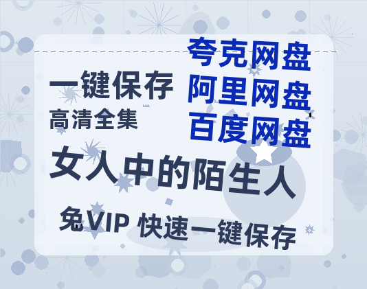 夸克网盘《女人中的陌生人》(高清阿里云盘)在线免费观看【1280p高清】阿里网盘资源-热文榜资源