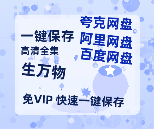 夸克网盘《生万物》百度云网盘 阿里云网盘 夸克网盘 资源高清夸克网盘HD1080P[全网独家]-热文榜资源