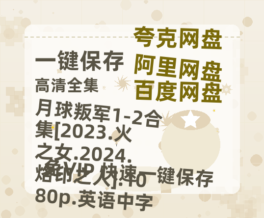 百度网盘 月球叛军1-2合集[2023.火之女.2024.烙印之人].1080p.英语中字 夸克网盘在线观看HD1080P高清无水印阿里云盘MP4百度云资源-热文榜资源