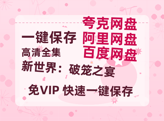 夸克网盘《新世界：破笼之宴》百度云网盘 阿里云网盘 夸克网盘 电影免费分享HD1080p高清资源-热文榜资源