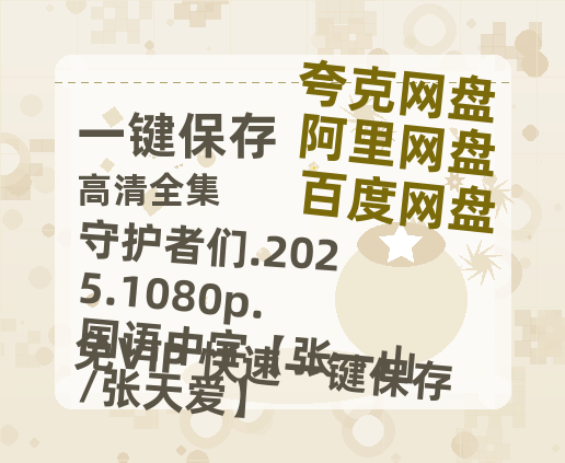 百度网盘 守护者们.2025.1080p.国语中字【张一山/张天爱】 百度云盘加长版「BD1280P/泄露-MP4在线观看」链接-热文榜资源