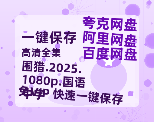 夸克网盘 围猎.2025.1080p.国语中字 百度云以及夸克网盘高清电影资源资源-热文榜资源