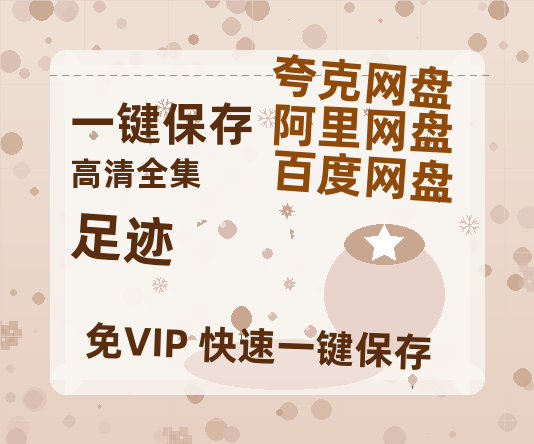 夸克网盘《足迹》在线免费观看（高清资源）【1280P清晰】资源-热文榜资源