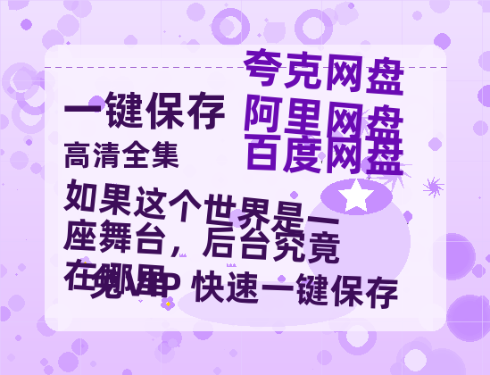 夸克网盘《如果这个世界是一座舞台，后台究竟在哪里》国语百度云免费观看网盘【高清1080P】资源-热文榜资源