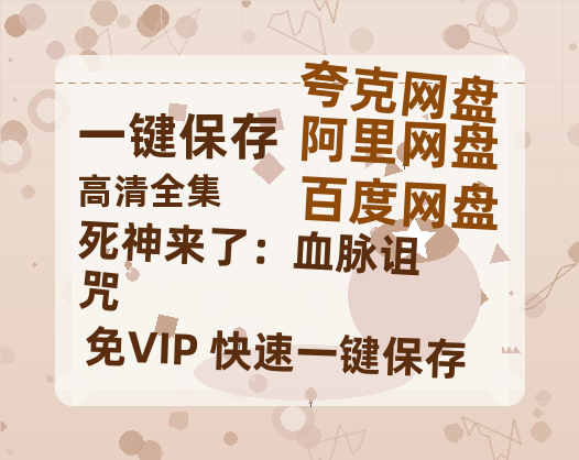 夸克网盘《死神来了：血脉诅咒》百度云资源网盘1080p泄露版加长版链接迅雷-热文榜资源