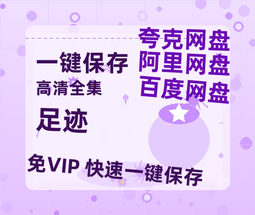 夸克网盘《足迹》百度云网盘 阿里云网盘 夸克网盘 资源(完整观看版)在线(手机版)已更免费-热文榜资源