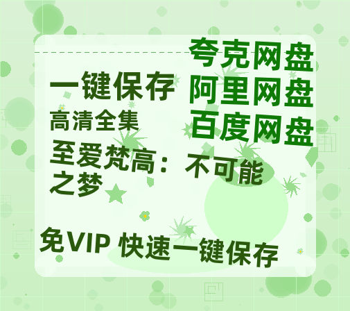 夸克网盘《至爱梵高：不可能之梦 》百度云网盘 阿里云网盘 夸克网盘 迅雷BT资源[BD720P-1080P中文阿里云盘]-热文榜资源