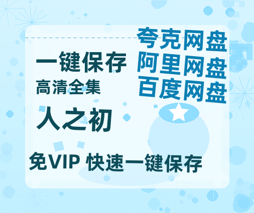 夸克网盘《人之初》百度云网盘 阿里云网盘 夸克网盘 资源高清夸克网盘HD1080P[全网独家]-热文榜资源