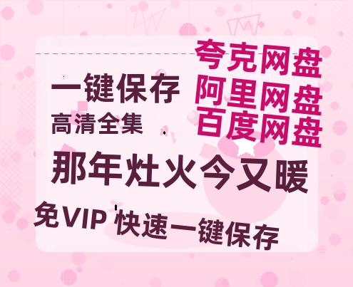 夸克网盘《那年灶火今又暖》百度云网盘 阿里云网盘 夸克网盘 资源在线免费观看【1080P高清免费】链接-热文榜资源