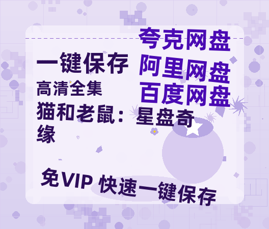 夸克网盘《猫和老鼠：星盘奇缘》百度云网盘 阿里云网盘 夸克网盘 阿里云盘资源免费在线观看-热文榜资源