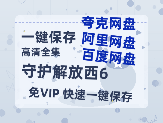 夸克网盘《守护解放西6》百度云网盘 阿里云网盘 夸克网盘 资源【HD1080P】资源-热文榜资源