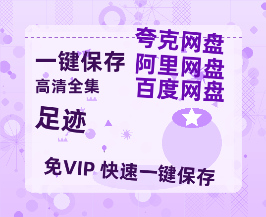 夸克网盘《足迹》百度云网盘 阿里云网盘 夸克网盘 【1080P高清免费】泄露资源-热文榜资源