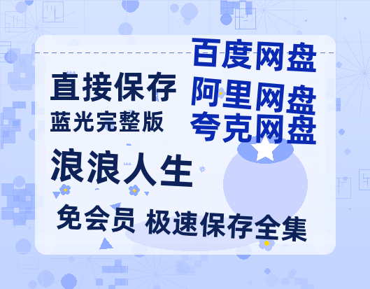 夸克网盘《浪浪人生》百度云网盘 阿里云网盘 夸克网盘 阿里云盘资源免费在线观看-热文榜资源