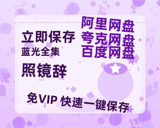 夸克网盘《照镜辞》百度云网盘 阿里云网盘 夸克网盘 【1080P高清免费】泄露资源-热文榜资源
