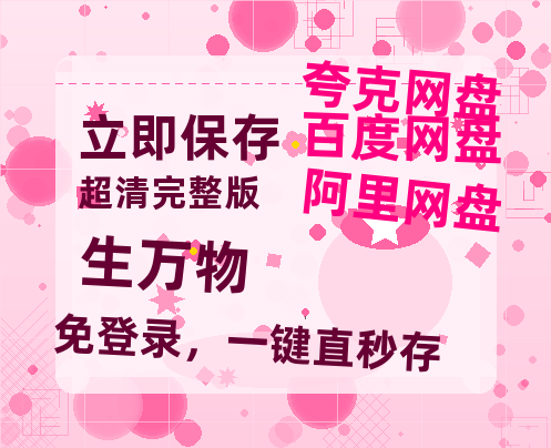夸克网盘《生万物》百度云网盘 阿里云网盘 夸克网盘 资源迅雷[mp4]4K蓝光高清[HD1080P中字]-热文榜资源
