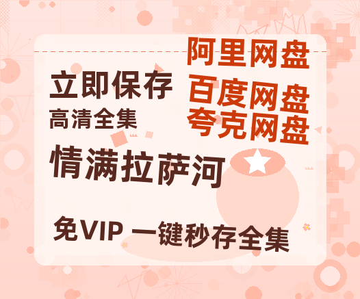 夸克网盘《情满拉萨河》百度云网盘 阿里云网盘 夸克网盘 资源阿里云盘-热文榜资源