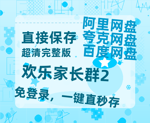 夸克网盘《欢乐家长群2》百度网盘资源免费分享HD1080P高清无水印阿里云盘-热文榜资源