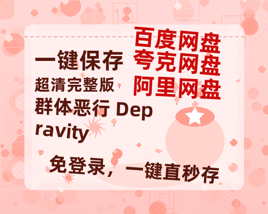 夸克网盘《群体恶行 Depravity》百度云在线看（HD1280P/泄露-MKV）泄漏版阿里网盘资源-热文榜资源