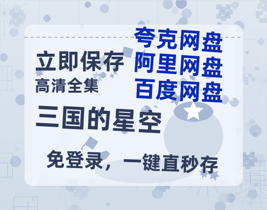 夸克网盘《三国的星空》阿里云盘免费观看在线播放/高清免费资源分享-热文榜资源