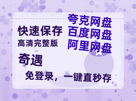 夸克网盘《奇遇》百度云网盘 阿里云网盘 夸克网盘 【1080P高清版】资源-热文榜资源