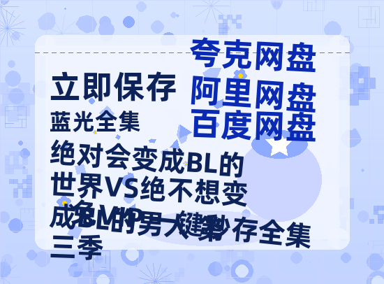 夸克网盘《绝对会变成BL的世界VS绝不想变成BL的男人 第三季》百度云网盘 阿里云网盘 夸克网盘 [迅雷高清1080pHD资源]在线观看-热文榜资源