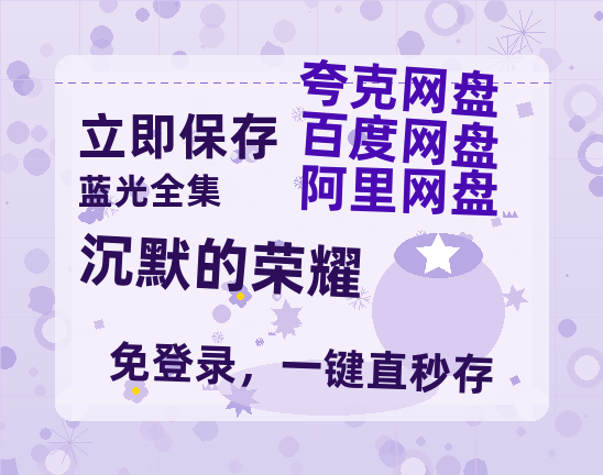 夸克网盘《沉默的荣耀》夸克网盘在线观看HD1080P高清无水印阿里云盘MP4百度云资源-热文榜资源