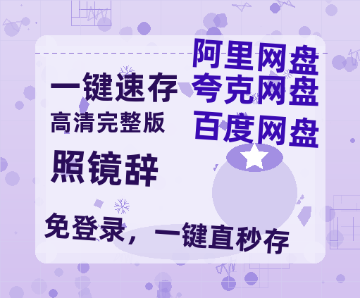 夸克网盘《照镜辞》百度云网盘 阿里云网盘 夸克网盘 资源「阿里云盘1080p高清HD资源」迅雷-热文榜资源