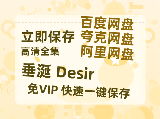 夸克网盘垂涎 Desir百度云免费在线【1080p高清】迅雷云盘-热文榜资源