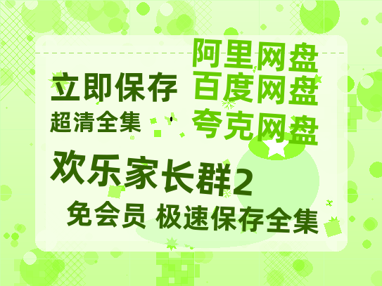 夸克网盘《欢乐家长群2》百度云网盘 阿里云网盘 夸克网盘 资源【1280P高清】阿里云盘链接-热文榜资源