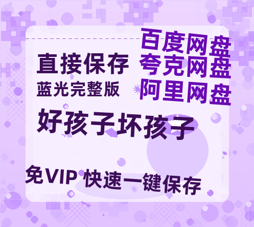 夸克网盘《好孩子坏孩子》百度云网盘 阿里云网盘 夸克网盘 资源[BD720p-1080p]在线观看-热文榜资源
