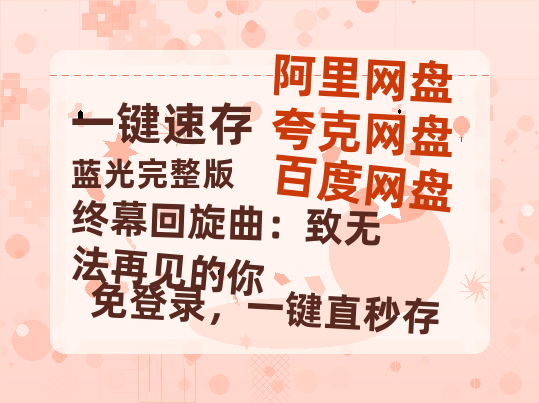 夸克网盘《终幕回旋曲：致无法再见的你》百度云〖720P1024pMp4资源〗网盘-热文榜资源