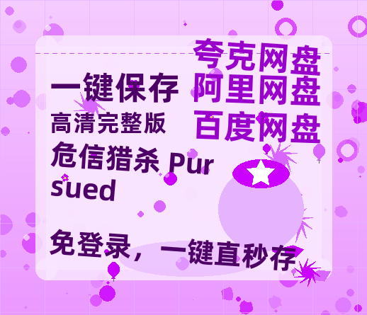 夸克网盘危信猎杀 Pursued百度云网盘 阿里云网盘 夸克网盘 资源高清版本（HD1080P/泄露-MKV独家上线）-热文榜资源