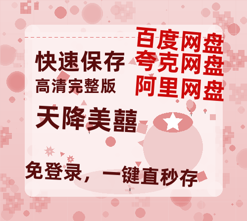 夸克网盘《天降美囍》百度云网盘 阿里云网盘 夸克网盘 「高清1080p资源免费版本」免费分享-热文榜资源