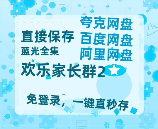夸克网盘《欢乐家长群2》百度云网盘 阿里云网盘 夸克网盘 资源1080P高清-HD迅雷-热文榜资源