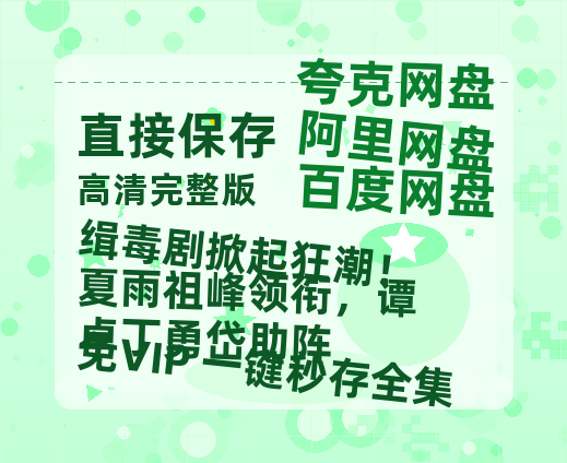 夸克网盘《缉毒剧掀起狂潮！夏雨祖峰领衔，谭卓丁勇岱助阵》百度云资源免费观看阿里云盘HD1080P高清夸克网盘-热文榜资源