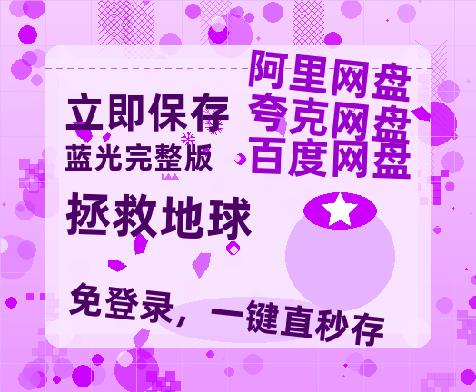 夸克网盘《拯救地球》百度云网盘 阿里云网盘 夸克网盘 电影免费分享HD1080p高清资源-热文榜资源