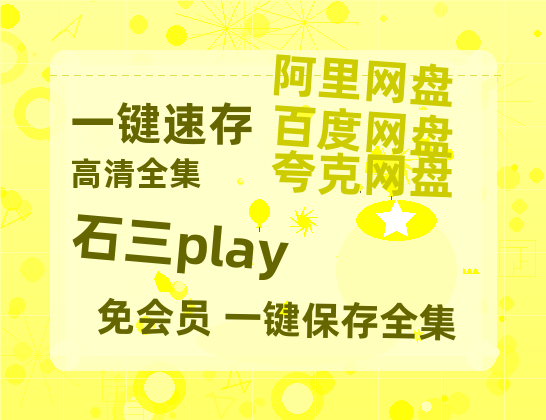 夸克网盘《石三play》百度网盘免费版链接【HD720P/夸克网盘-MP4】夸克网盘-热文榜资源