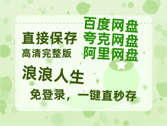 夸克网盘《浪浪人生》HD正版高清百度云资源【1280p超清晰】-热文榜资源