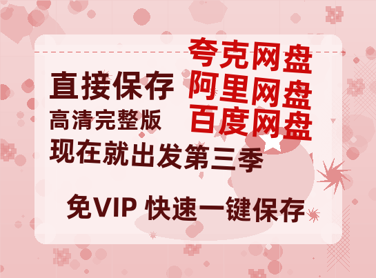 夸克网盘《现在就出发第三季》迅雷BT资源-高清HD无删版(阿里云盘)免费版-热文榜资源