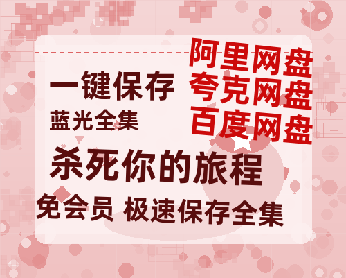夸克网盘《杀死你的旅程》百度云网盘 阿里云网盘 夸克网盘 资源高清夸克网盘HD1080P[全网独家]-热文榜资源