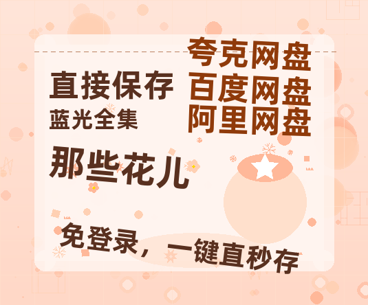 夸克网盘《那些花儿》百度网盘资源在线观看泄露【1080p/mp4】阿里云盘高清版-热文榜资源