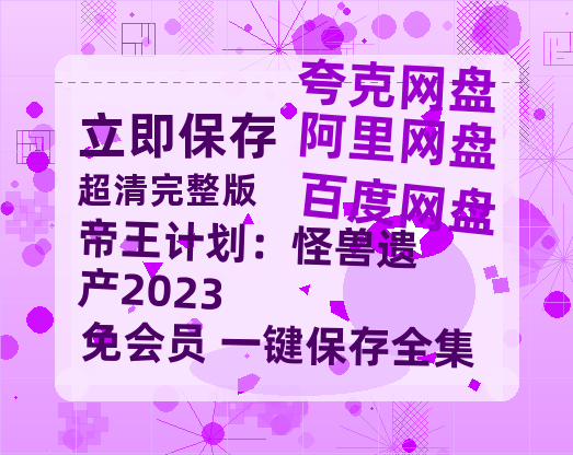 夸克网盘帝王计划：怪兽遗产2023百度云网盘 阿里云网盘 夸克网盘 资源「高清1080p阿里云盘超清1080p蓝光】-热文榜资源