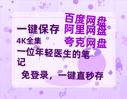 夸克网盘《一位年轻医生的笔记》百度云网盘 阿里云网盘 夸克网盘 免费链接【HD720P/泄露-MP4】夸克网盘-热文榜资源