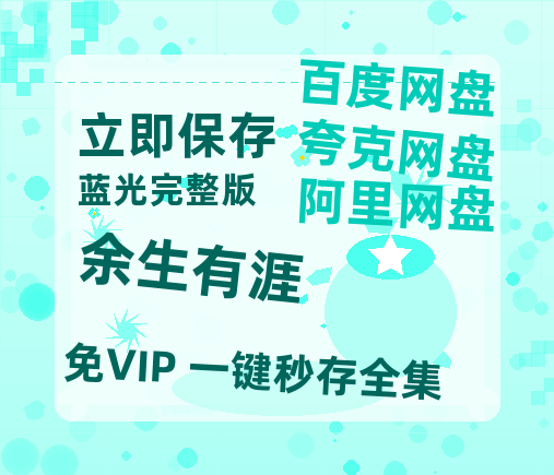 夸克网盘《余生有涯》百度云盘迅雷BT种子泄露超清晰版「HD1280P/夸克网盘-MKV」【1080P】-热文榜资源